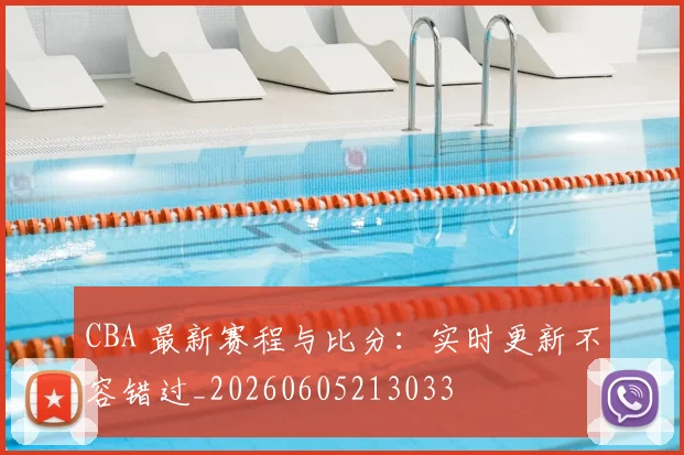 CBA 最新赛程与比分：实时更新不容错过_20260605213033